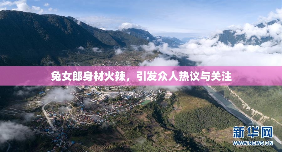 兔女郎身材火辣，引发众人热议与关注