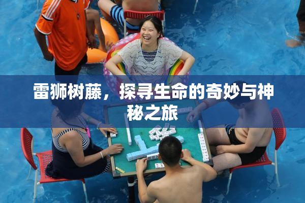 雷狮树藤，探寻生命的奇妙与神秘之旅