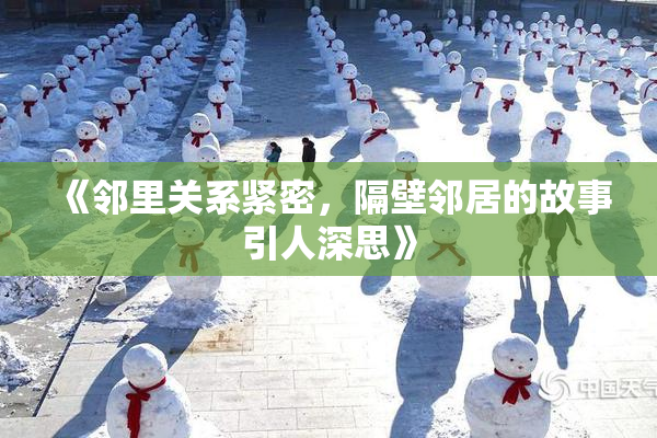 《邻里关系紧密，隔壁邻居的故事引人深思》