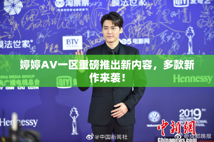 婷婷AV一区重磅推出新内容，多款新作来袭！