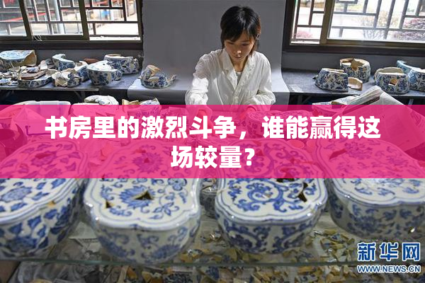 书房里的激烈斗争，谁能赢得这场较量？