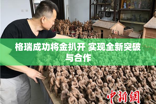 格瑞成功将金扒开 实现全新突破与合作