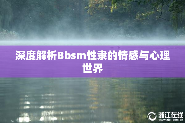深度解析Bbsm性隶的情感与心理世界