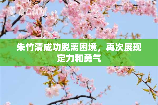 朱竹清成功脱离困境，再次展现定力和勇气