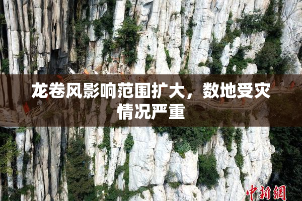 龙卷风影响范围扩大，数地受灾情况严重