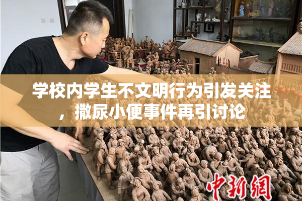 学校内学生不文明行为引发关注，撒尿小便事件再引讨论