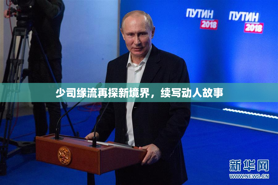 少司缘流再探新境界，续写动人故事