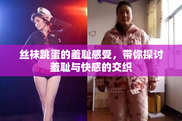 丝袜跳蛋的羞耻感受，带你探讨羞耻与快感的交织