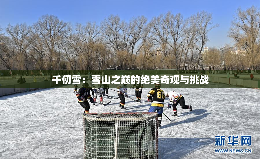 千仞雪：雪山之巅的绝美奇观与挑战