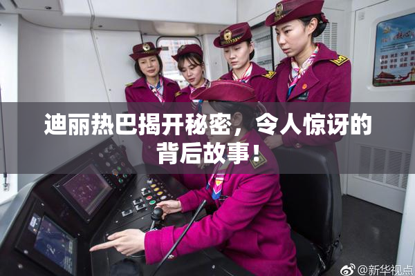 迪丽热巴揭开秘密，令人惊讶的背后故事！