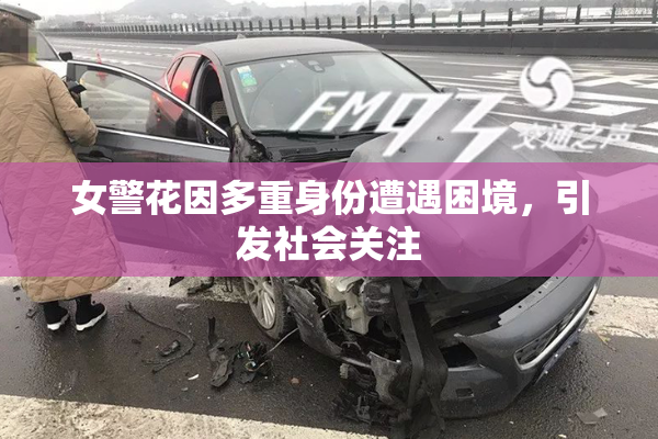 女警花因多重身份遭遇困境，引发社会关注