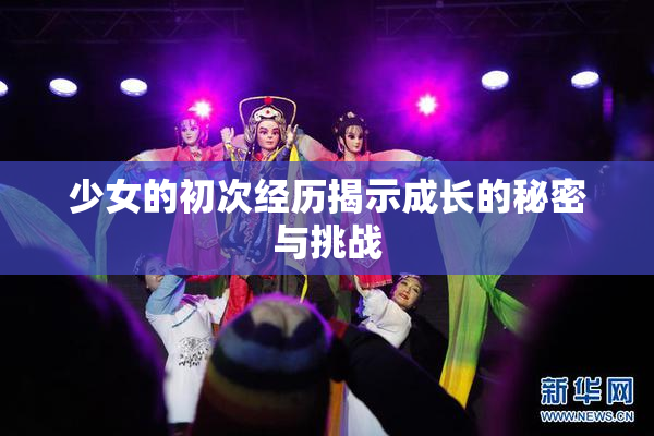 少女的初次经历揭示成长的秘密与挑战