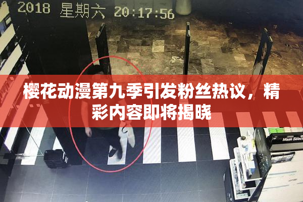 樱花动漫第九季引发粉丝热议，精彩内容即将揭晓