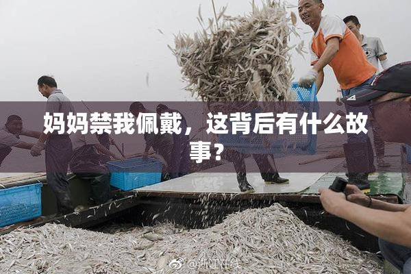 妈妈禁我佩戴，这背后有什么故事？