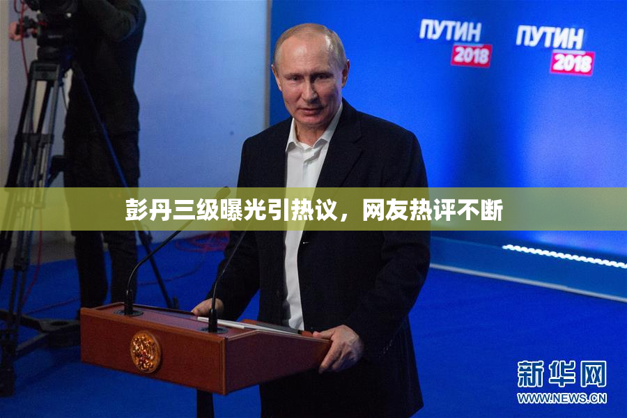 彭丹三级曝光引热议，网友热评不断