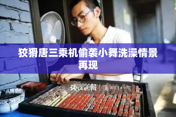 狡猾唐三乘机偷袭小舞洗澡情景再现