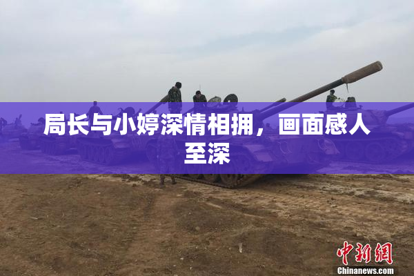 局长与小婷深情相拥，画面感人至深