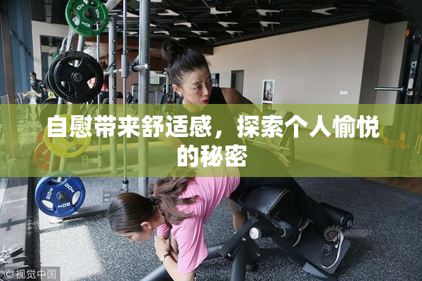 自慰带来舒适感，探索个人愉悦的秘密
