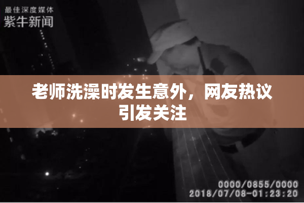 老师洗澡时发生意外，网友热议引发关注