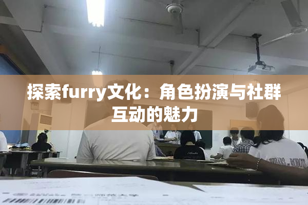 探索furry文化：角色扮演与社群互动的魅力