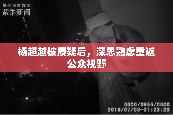 杨超越被质疑后，深思熟虑重返公众视野