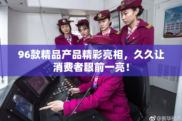 96款精品产品精彩亮相，久久让消费者眼前一亮！