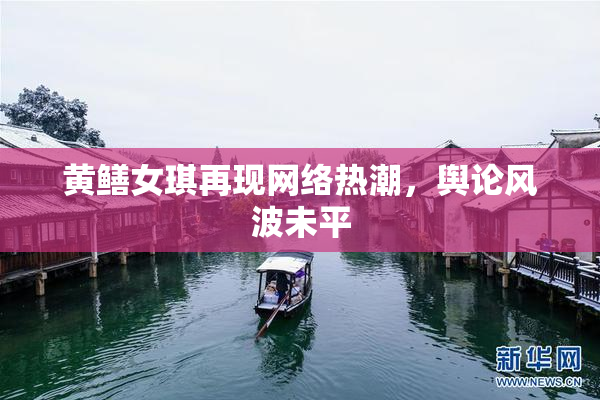 黄鳝女琪再现网络热潮，舆论风波未平