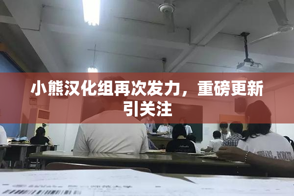 小熊汉化组再次发力，重磅更新引关注