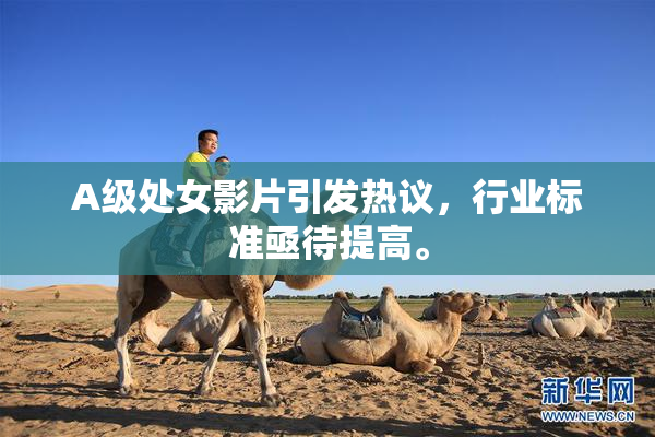 A级处女影片引发热议，行业标准亟待提高。