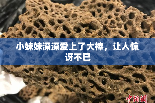 小妹妹深深爱上了大棒，让人惊讶不已