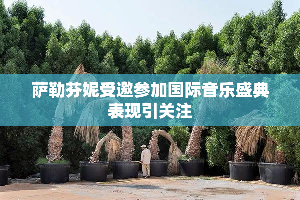 萨勒芬妮受邀参加国际音乐盛典表现引关注