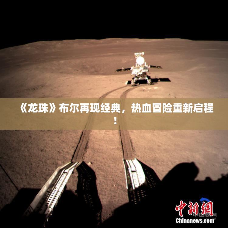《龙珠》布尔再现经典，热血冒险重新启程！