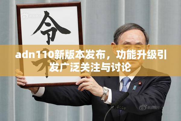 adn110新版本发布，功能升级引发广泛关注与讨论