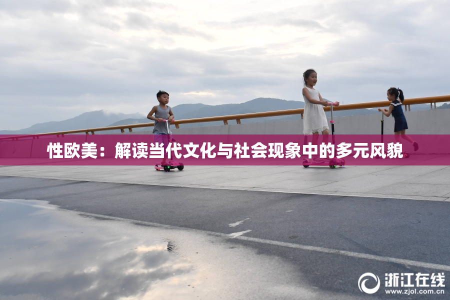 性欧美：解读当代文化与社会现象中的多元风貌