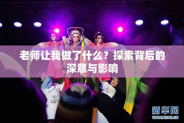 老师让我做了什么？探索背后的深意与影响