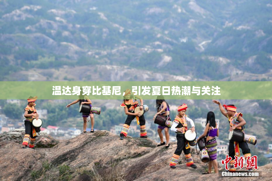 温达身穿比基尼，引发夏日热潮与关注