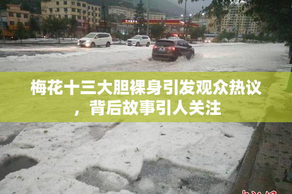 梅花十三大胆裸身引发观众热议，背后故事引人关注