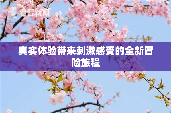 真实体验带来刺激感受的全新冒险旅程