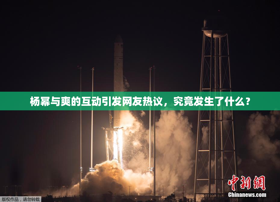 杨幂与爽的互动引发网友热议，究竟发生了什么？