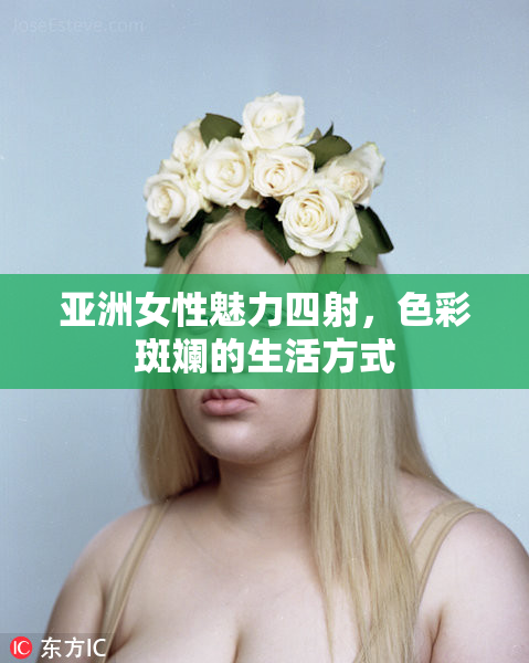 亚洲女性魅力四射，色彩斑斓的生活方式