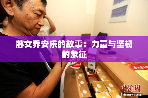 藤女乔安乐的故事：力量与坚韧的象征