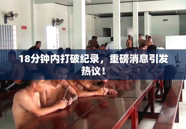 18分钟内打破纪录，重磅消息引发热议！