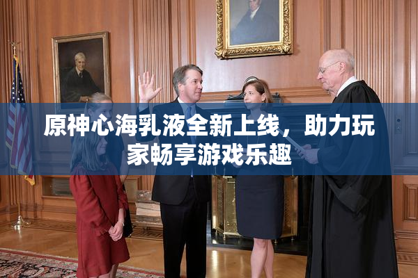 原神心海乳液全新上线，助力玩家畅享游戏乐趣