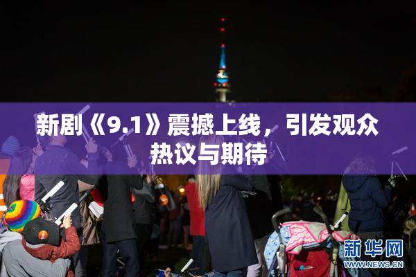 新剧《9.1》震撼上线，引发观众热议与期待