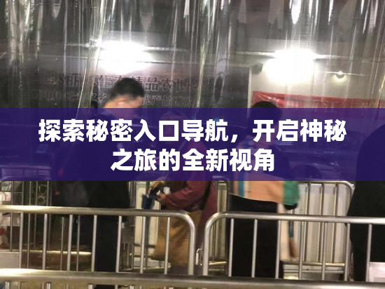 探索秘密入口导航，开启神秘之旅的全新视角