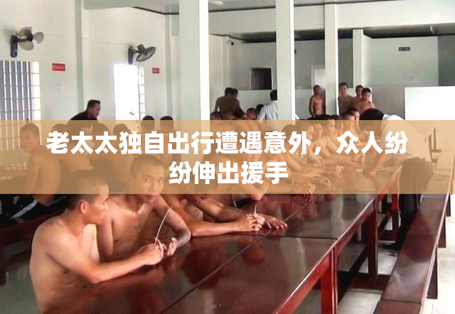 老太太独自出行遭遇意外，众人纷纷伸出援手