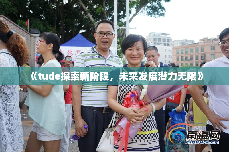 《tude探索新阶段，未来发展潜力无限》