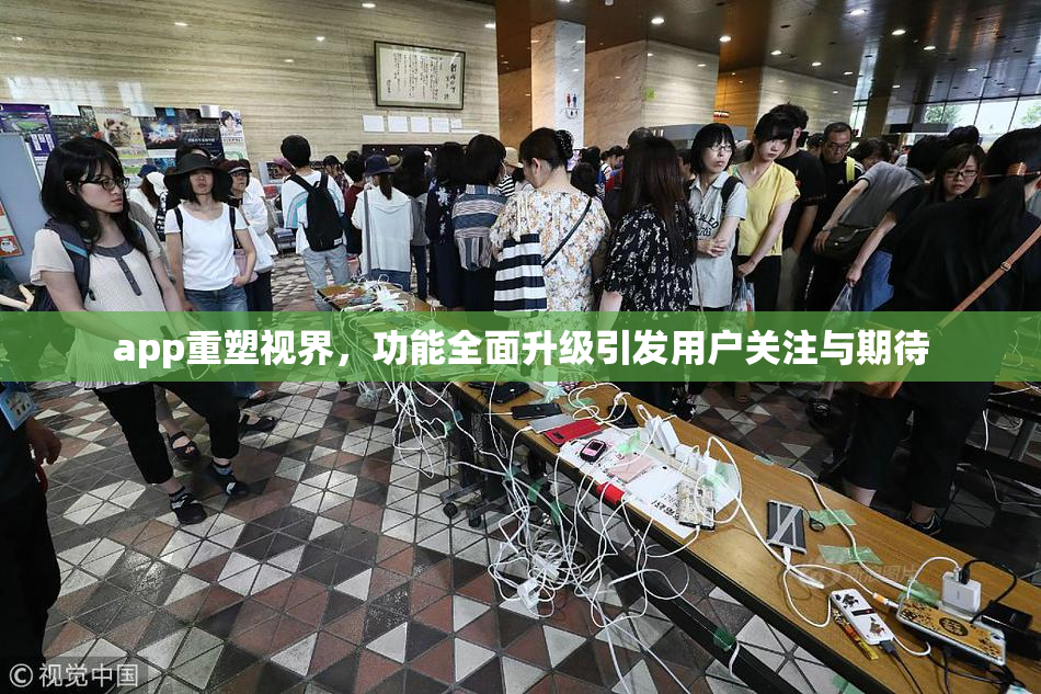 app重塑视界，功能全面升级引发用户关注与期待
