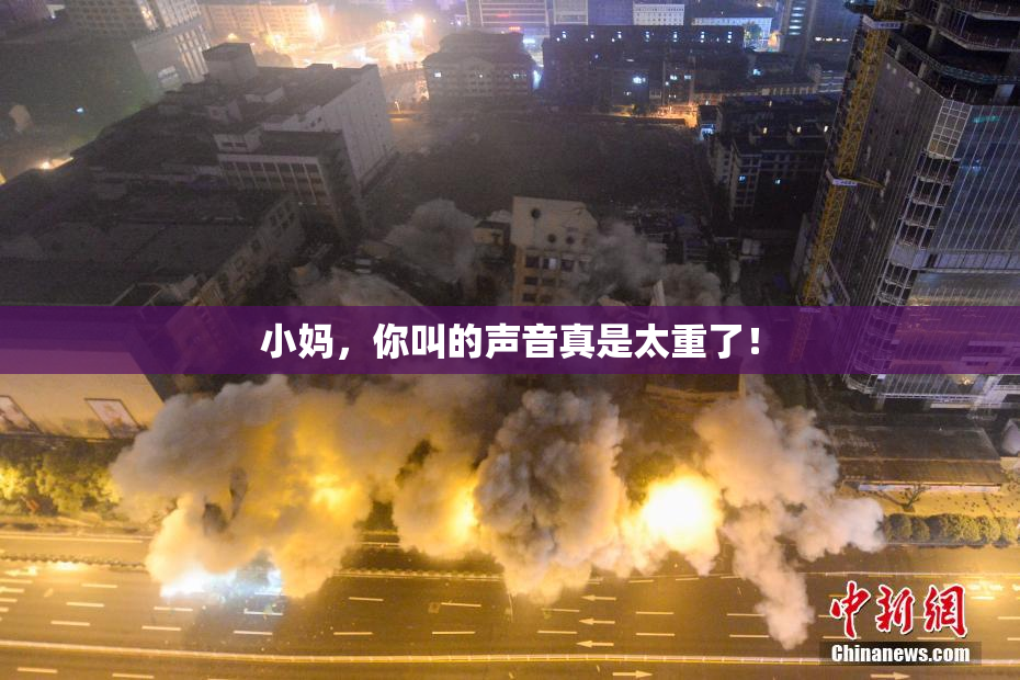 小妈，你叫的声音真是太重了！