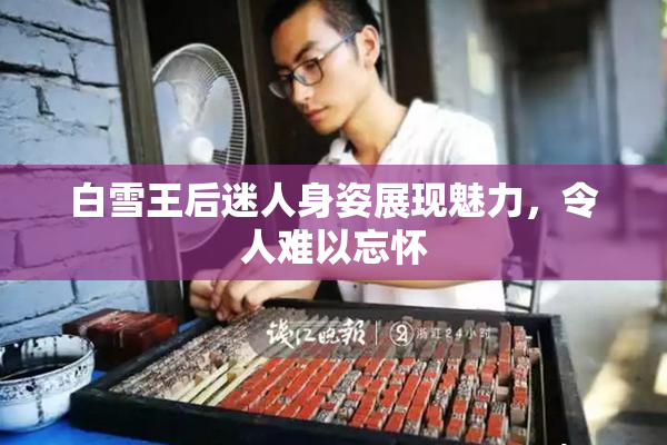 白雪王后迷人身姿展现魅力，令人难以忘怀